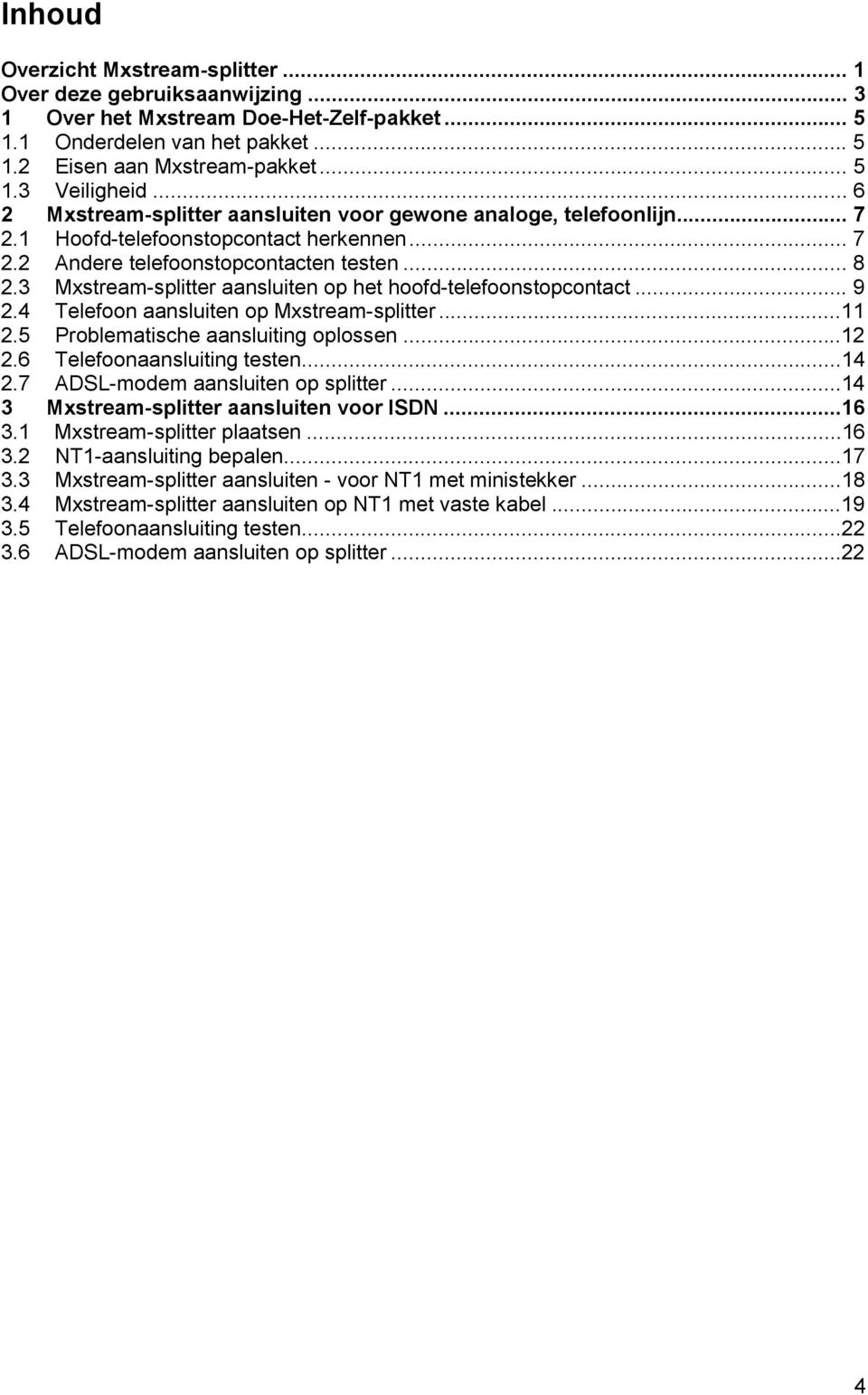 3 Mxstream-splitter aansluiten op het hoofd-telefoonstopcontact... 9 2.4 Telefoon aansluiten op Mxstream-splitter...11 2.5 Problematische aansluiting oplossen...12 2.6 Telefoonaansluiting testen...14 2.