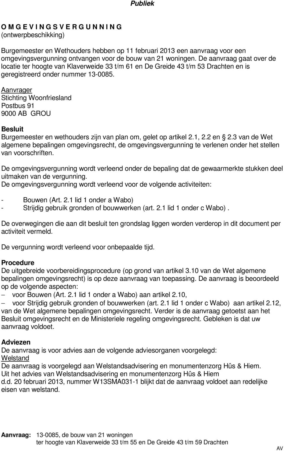 Aanvrager Stichting Woonfriesland Postbus 91 9000 AB GROU Besluit Burgemeester en wethouders zijn van plan om, gelet op artikel 2.1, 2.2 en 2.