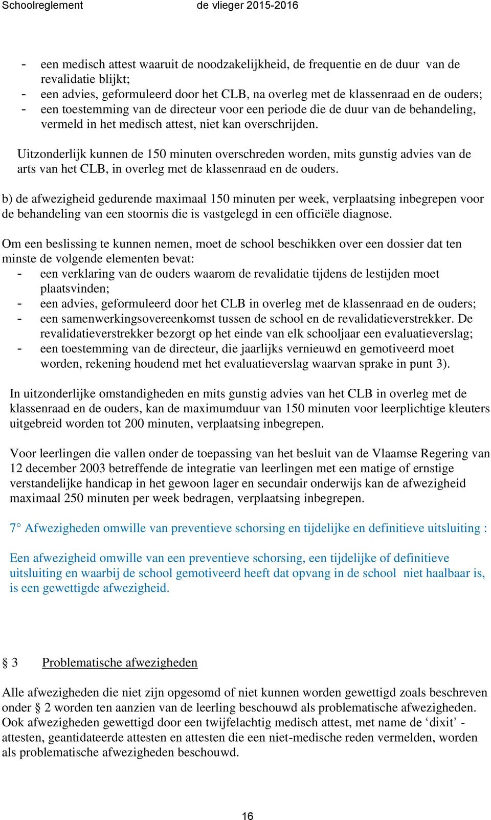 Uitzonderlijk kunnen de 150 minuten overschreden worden, mits gunstig advies van de arts van het CLB, in overleg met de klassenraad en de ouders.