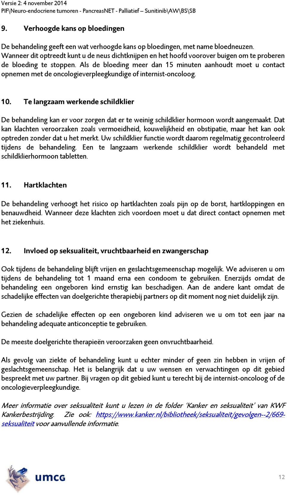 Als de bloeding meer dan 15 minuten aanhoudt moet u contact opnemen met de oncologieverpleegkundige of internist-oncoloog. 10.