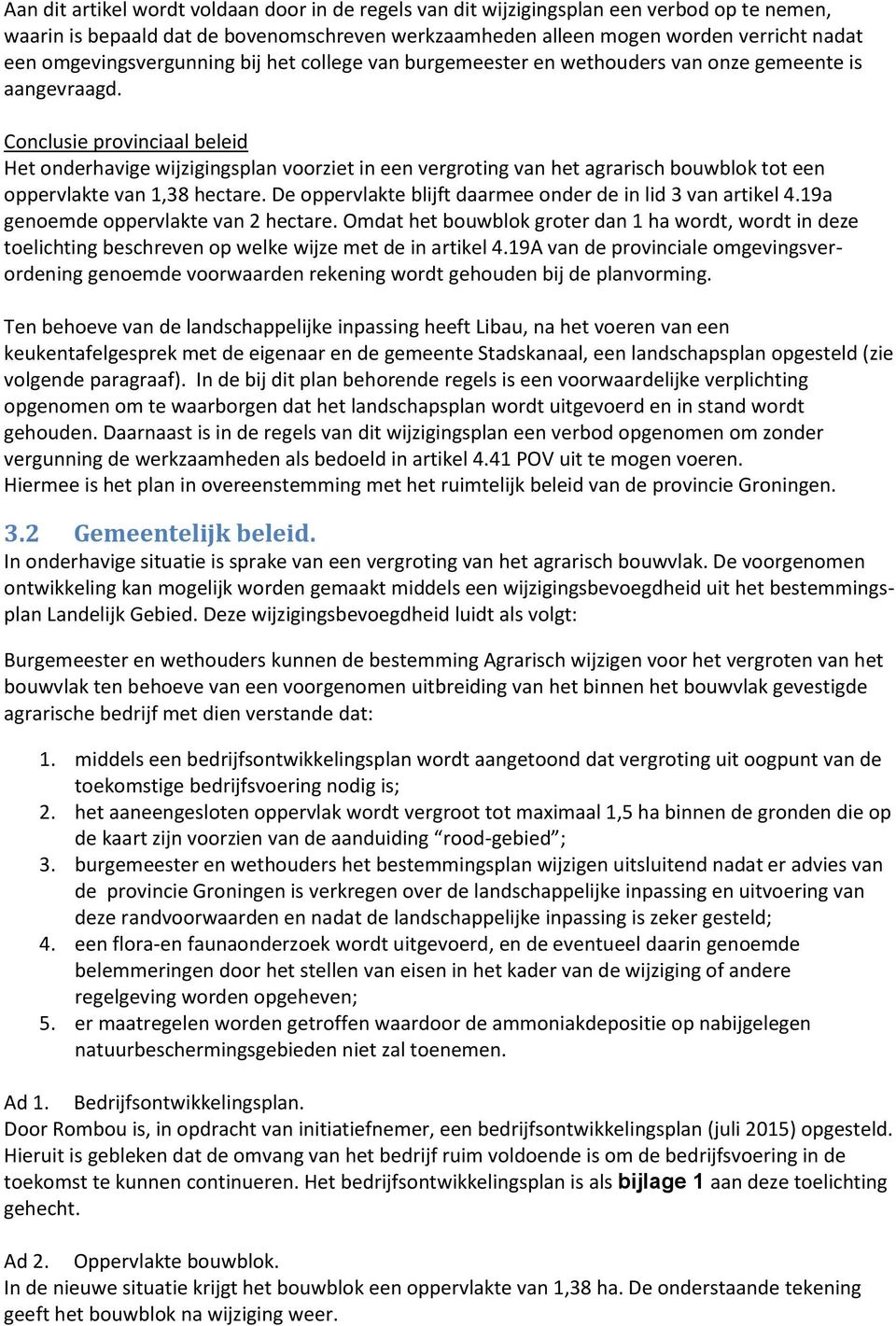 Conclusie provinciaal beleid Het onderhavige wijzigingsplan voorziet in een vergroting van het agrarisch bouwblok tot een oppervlakte van 1,38 hectare.