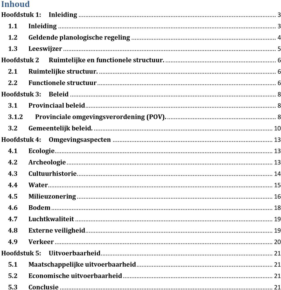 ... 10 Hoofdstuk 4: Omgevingsaspecten... 13 4.1 Ecologie... 13 4.2 Archeologie... 13 4.3 Cultuurhistorie... 14 4.4 Water... 15 4.5 Milieuzonering... 16 4.6 Bodem... 18 4.