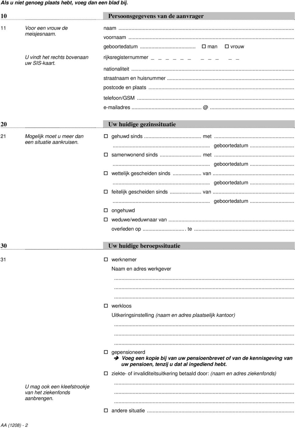 .. 20 Uw huidige gezinssituatie 21 Mogelijk moet u meer dan een situatie aankruisen. gehuwd sinds... met... samenwonend sinds... met... wettelijk gescheiden sinds... van... feitelijk gescheiden sinds.