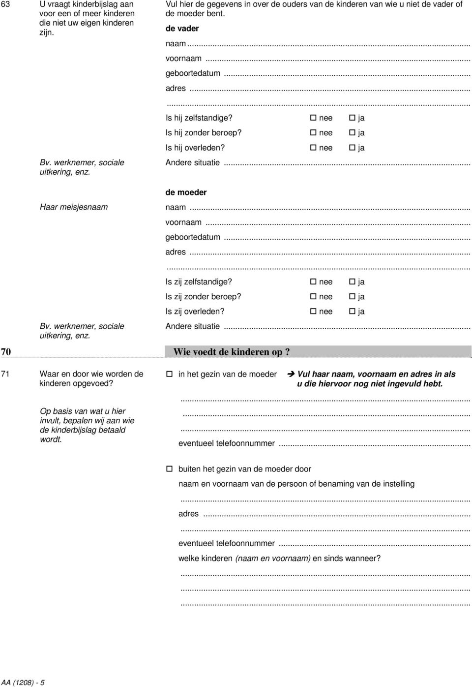 Is hij overleden? Andere situatie... Haar meisjesnaam Bv. werknemer, sociale uitkering, enz. de moeder naam... voornaam... geboortedatum... adres...... Is zij zelfstandige? Is zij zonder beroep?