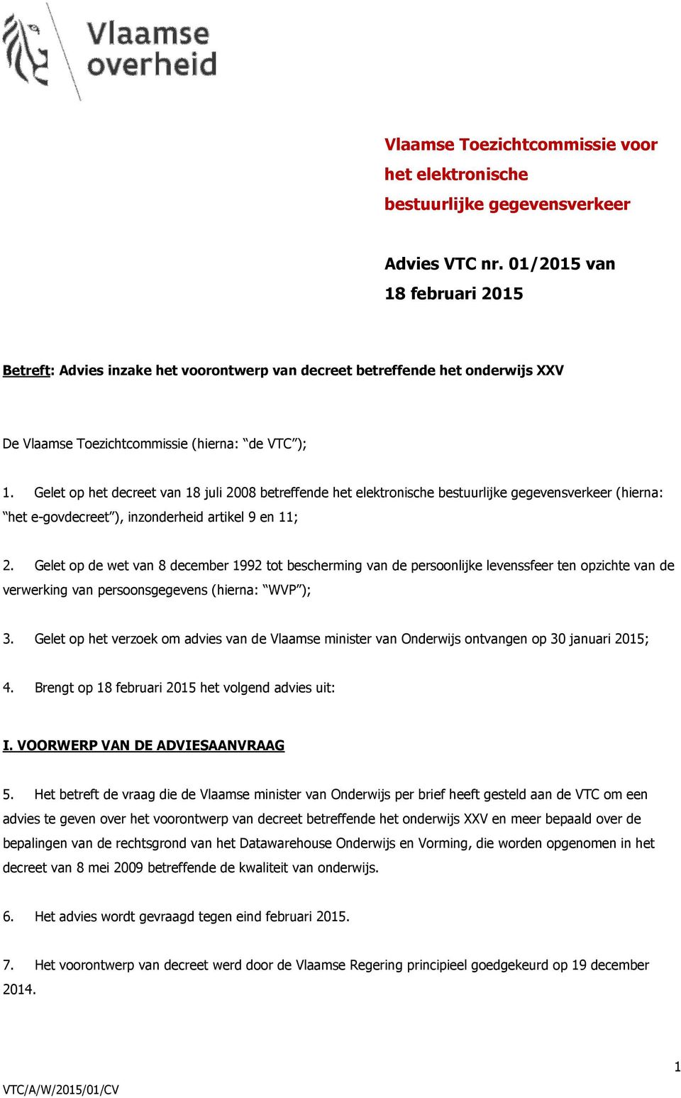 Gelet op het decreet van 18 juli 2008 betreffende het elektronische bestuurlijke gegevensverkeer (hierna: het e-govdecreet ), inzonderheid artikel 9 en 11; 2.