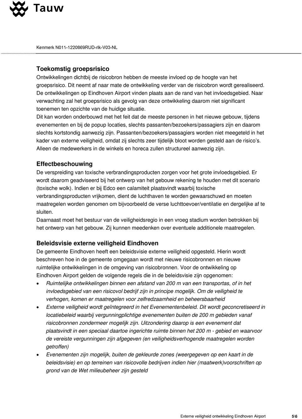 Naar verwachting zal het groepsrisico als gevolg van deze ontwikkeling daarom niet significant toenemen ten opzichte van de huidige situatie.