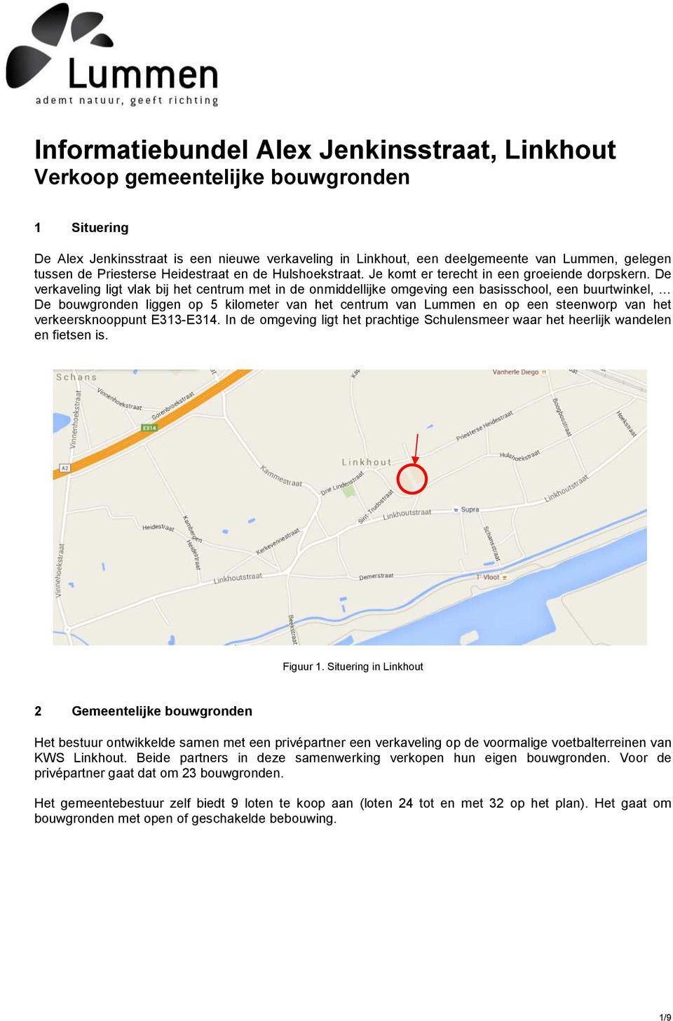 De verkaveling ligt vlak bij het centrum met in de onmiddellijke omgeving een basisschool, een buurtwinkel, De bouwgronden liggen op 5 kilometer van het centrum van Lummen en op een steenworp van het