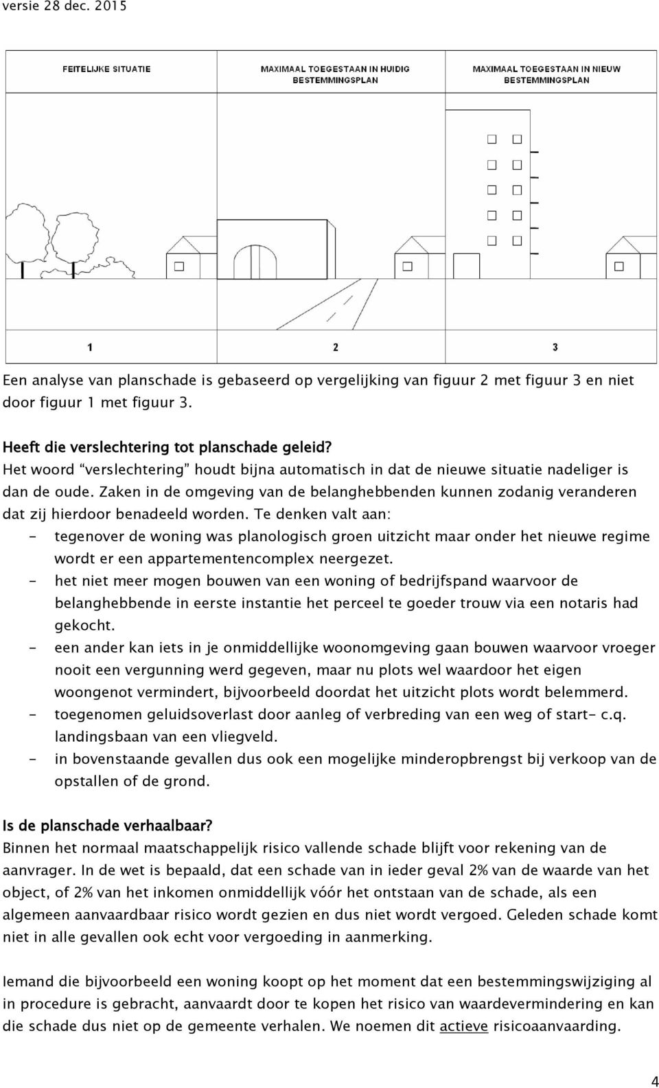 Zaken in de omgeving van de belanghebbenden kunnen zodanig veranderen dat zij hierdoor benadeeld worden.