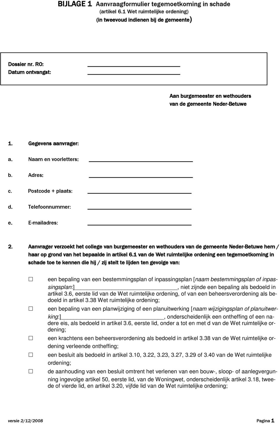Aanvrager verzoekt het college van burgemeester en wethouders van de gemeente Neder-Betuwe hem / haar op grond van het bepaalde in artikel 6.