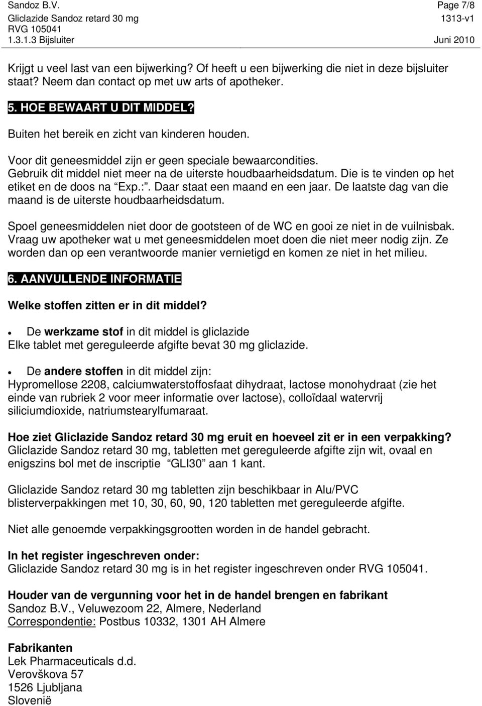 Die is te vinden op het etiket en de doos na Exp.:. Daar staat een maand en een jaar. De laatste dag van die maand is de uiterste houdbaarheidsdatum.