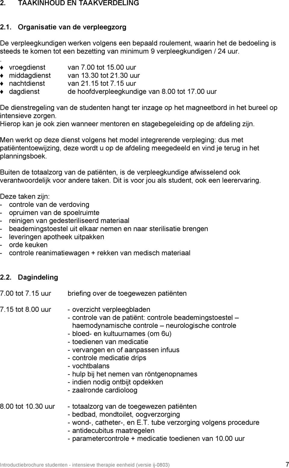 . vroegdienst van 7.00 tot 15.00 uur middagdienst van 13.30 tot 21.30 uur nachtdienst van 21.15 tot 7.15 uur dagdienst de hoofdverpleegkundige van 8.00 tot 17.