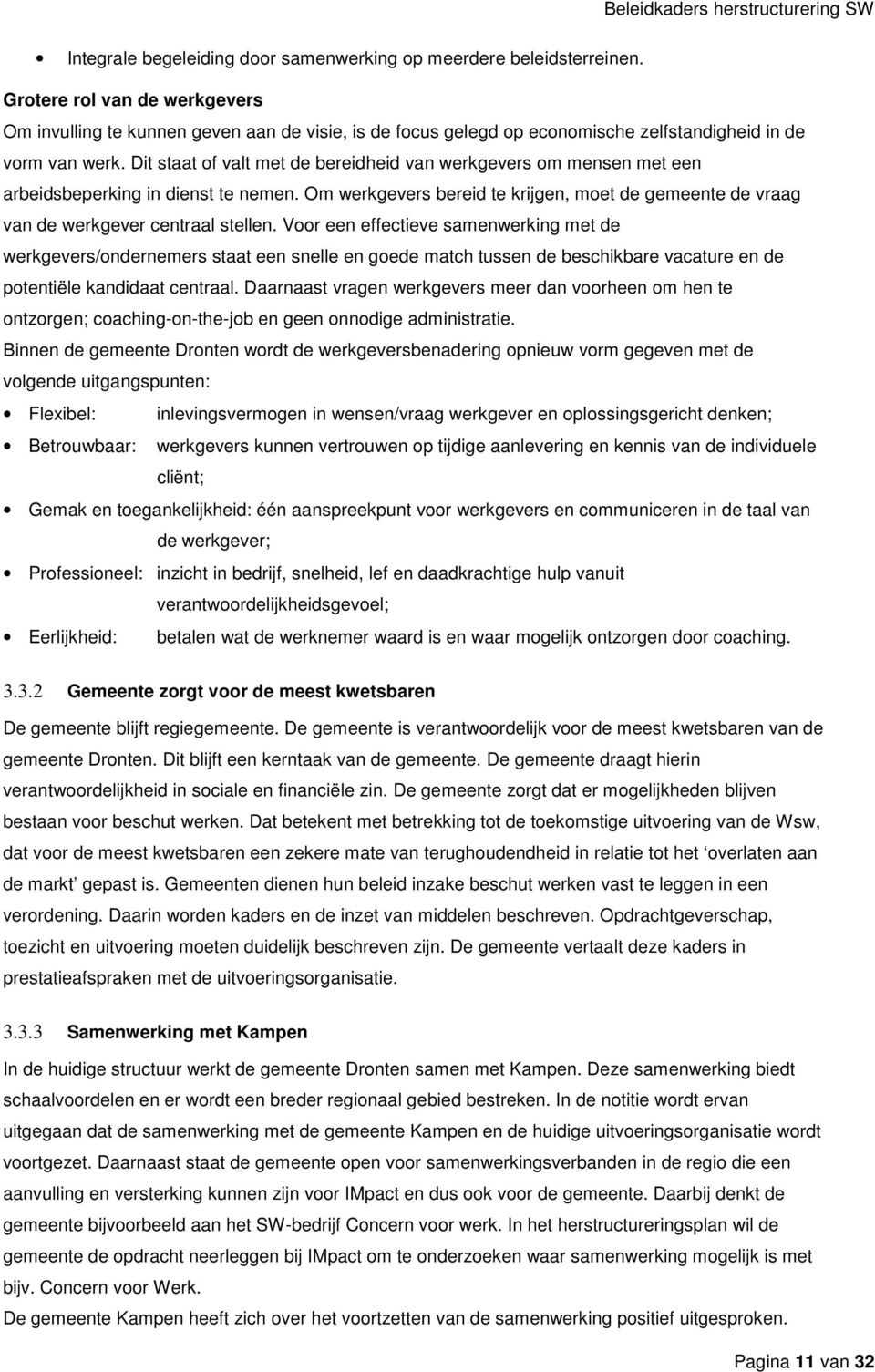 Dit staat of valt met de bereidheid van werkgevers om mensen met een arbeidsbeperking in dienst te nemen. Om werkgevers bereid te krijgen, moet de gemeente de vraag van de werkgever centraal stellen.