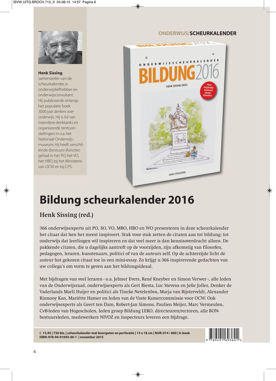 Hij heeft verschillende (bestuurs-)functies gehad in het PO, het VO, het HBO, bij het Ministerie van OCW en bij CPS. Bildung scheurkalender 2016 Henk Sissing (red.