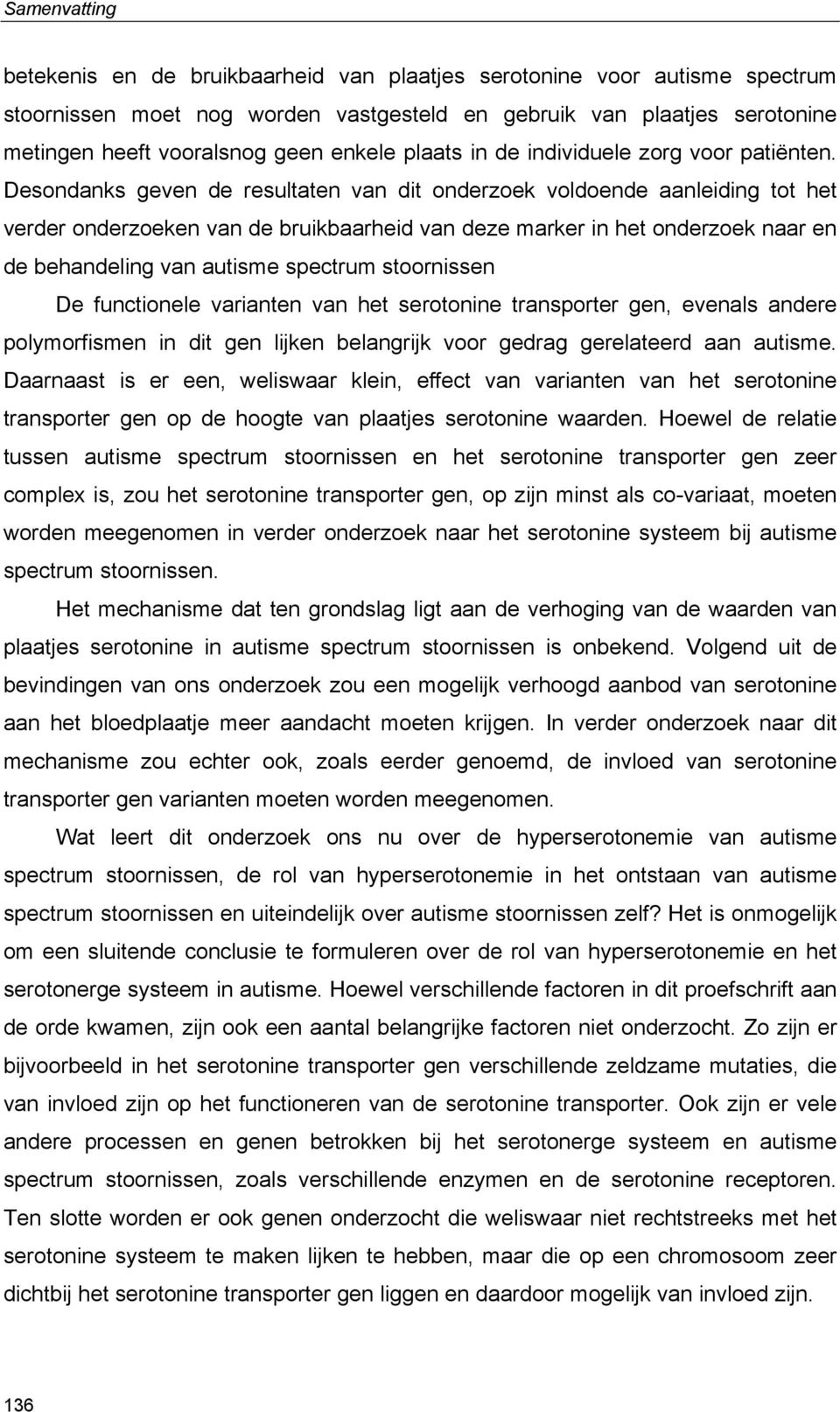 Desondanks geven de resultaten van dit onderzoek voldoende aanleiding tot het verder onderzoeken van de bruikbaarheid van deze marker in het onderzoek naar en de behandeling van autisme spectrum