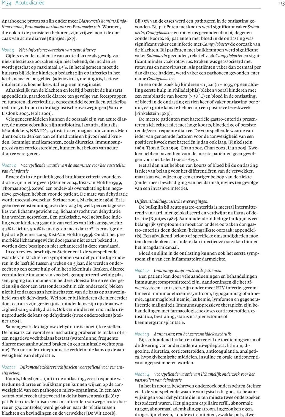 Noot 9 Niet-infectieuze oorzaken van acute diarree Cijfers over de incidentie van acute diarree als gevolg van niet-infectieuze oorzaken zijn niet bekend; de incidentie wordt geschat op maximaal 1,5%.