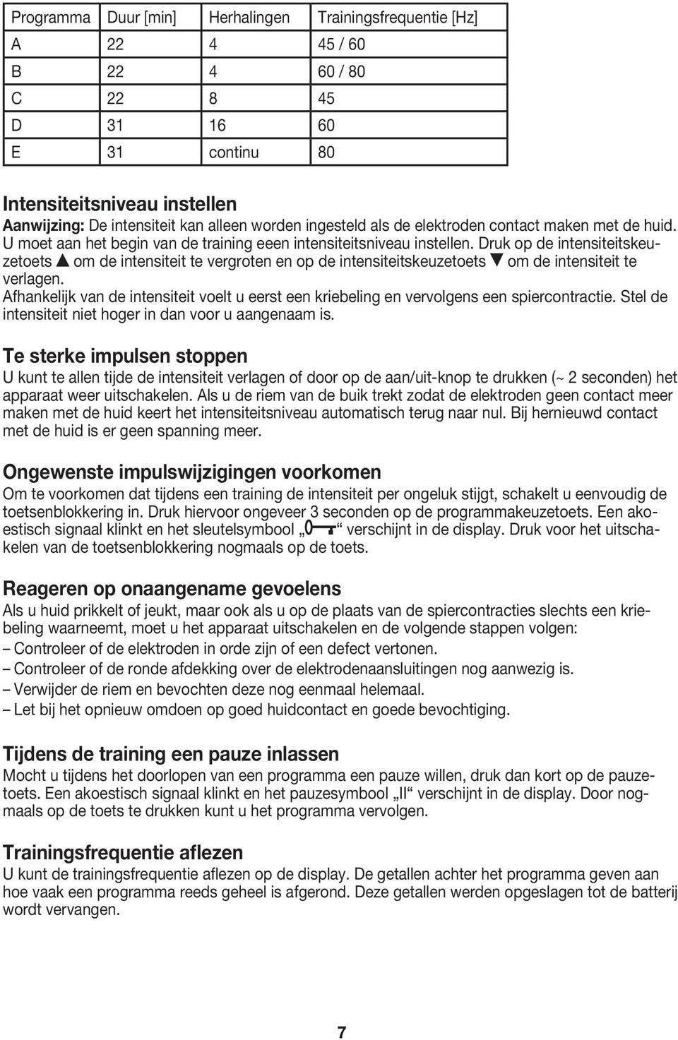 Druk op de intensiteitskeuzetoets om de intensiteit te vergroten en op de intensiteitskeuzetoets om de intensiteit te verlagen.