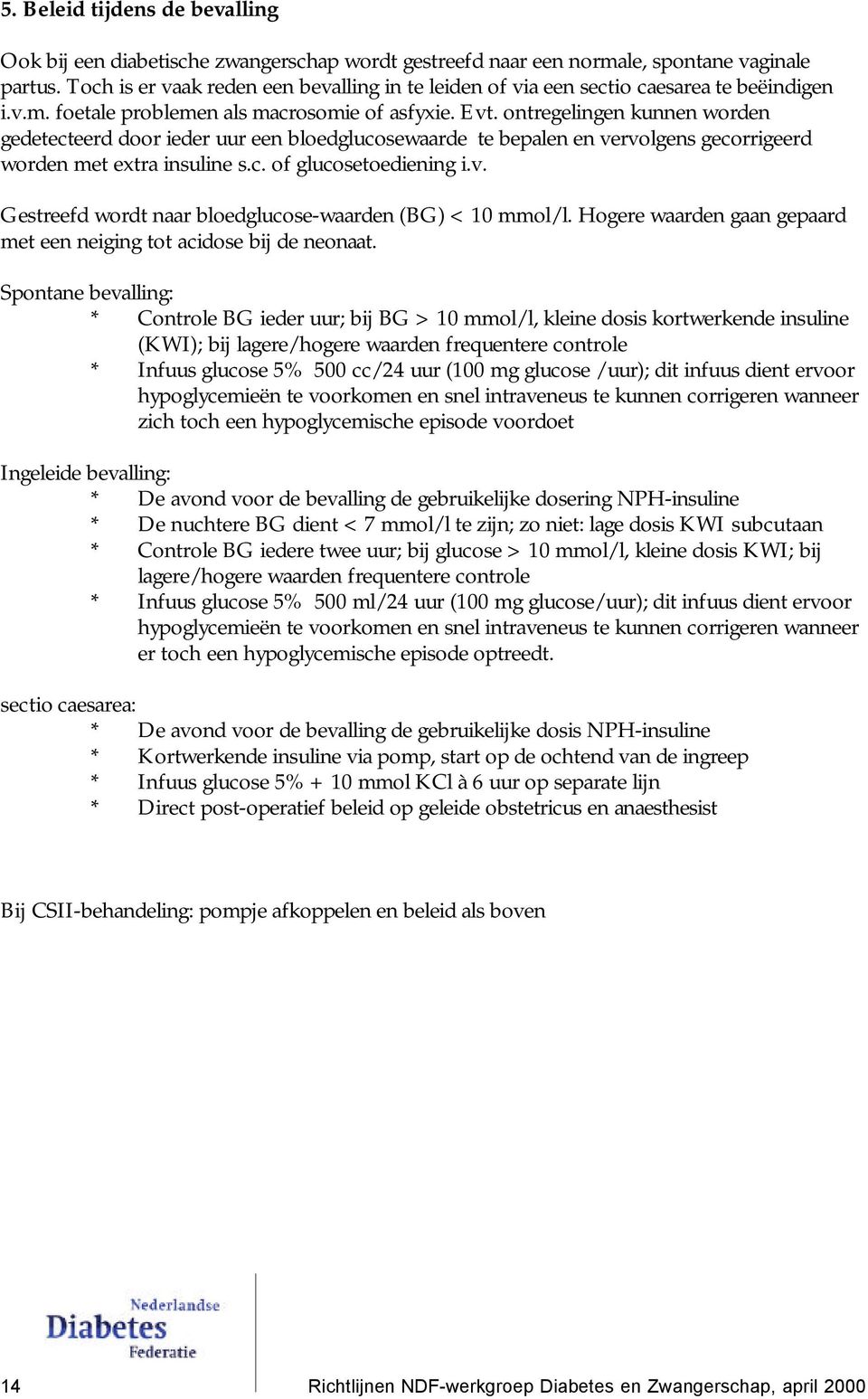 ontregelingen kunnen worden gedetecteerd door ieder uur een bloedglucosewaarde te bepalen en vervolgens gecorrigeerd worden met extra insuline s.c. of glucosetoediening i.v. Gestreefd wordt naar bloedglucose-waarden (BG) < 10 mmol/l.