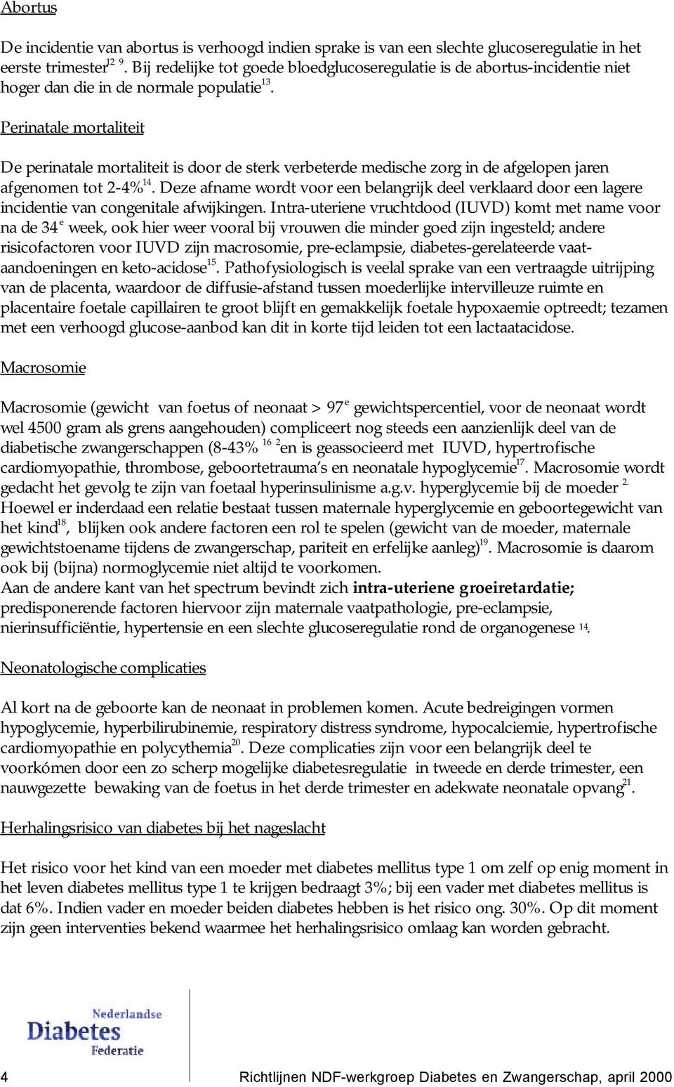 Perinatale mortaliteit De perinatale mortaliteit is door de sterk verbeterde medische zorg in de afgelopen jaren afgenomen tot 2-4% 14.