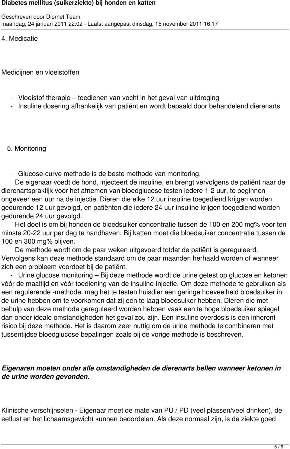 De eigenaar voedt de hond, injecteert de insuline, en brengt vervolgens de patiënt naar de dierenartspraktijk voor het afnemen van bloedglucose testen iedere 1-2 uur, te beginnen ongeveer een uur na