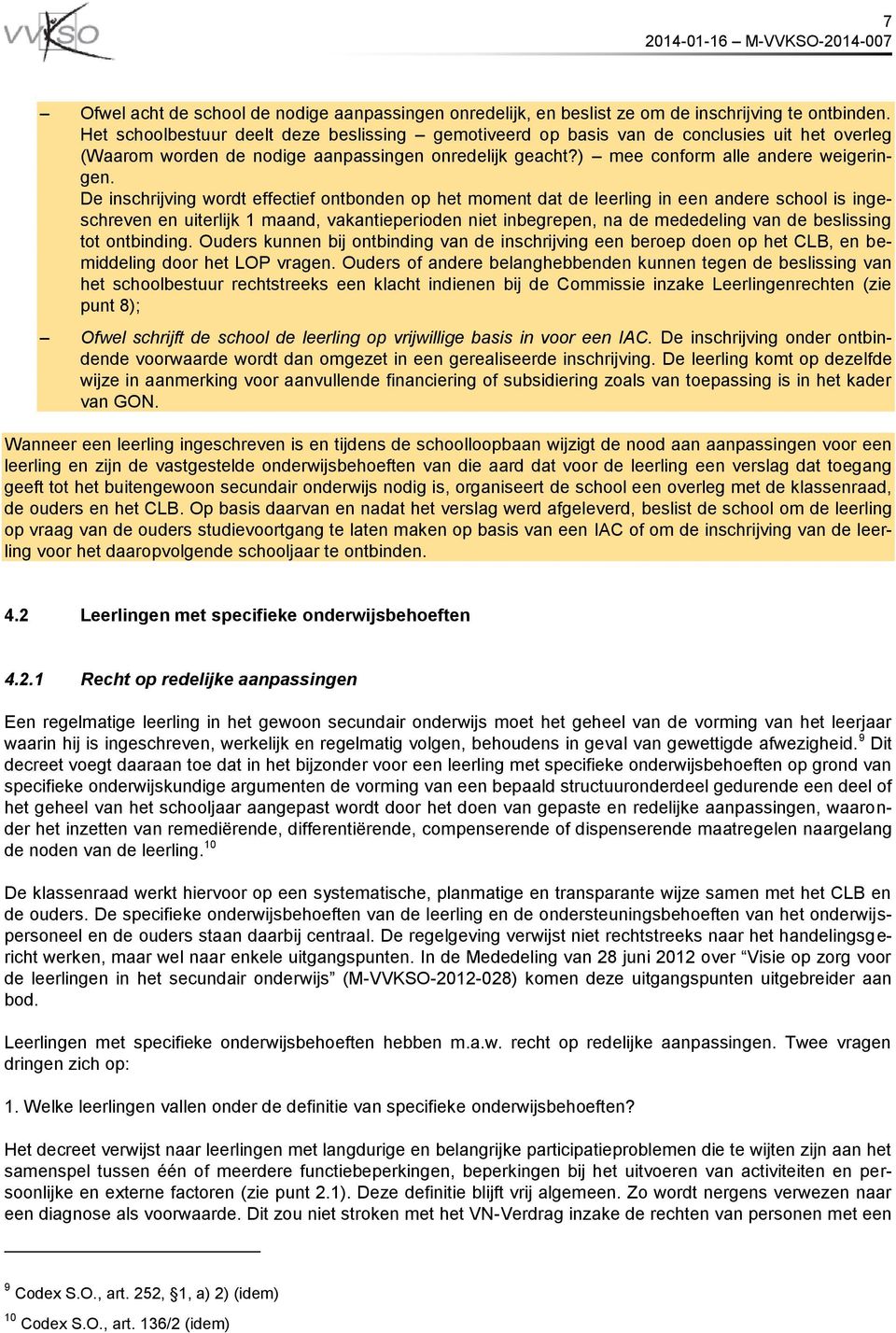 De inschrijving wordt effectief ontbonden op het moment dat de leerling in een andere school is ingeschreven en uiterlijk 1 maand, vakantieperioden niet inbegrepen, na de mededeling van de beslissing