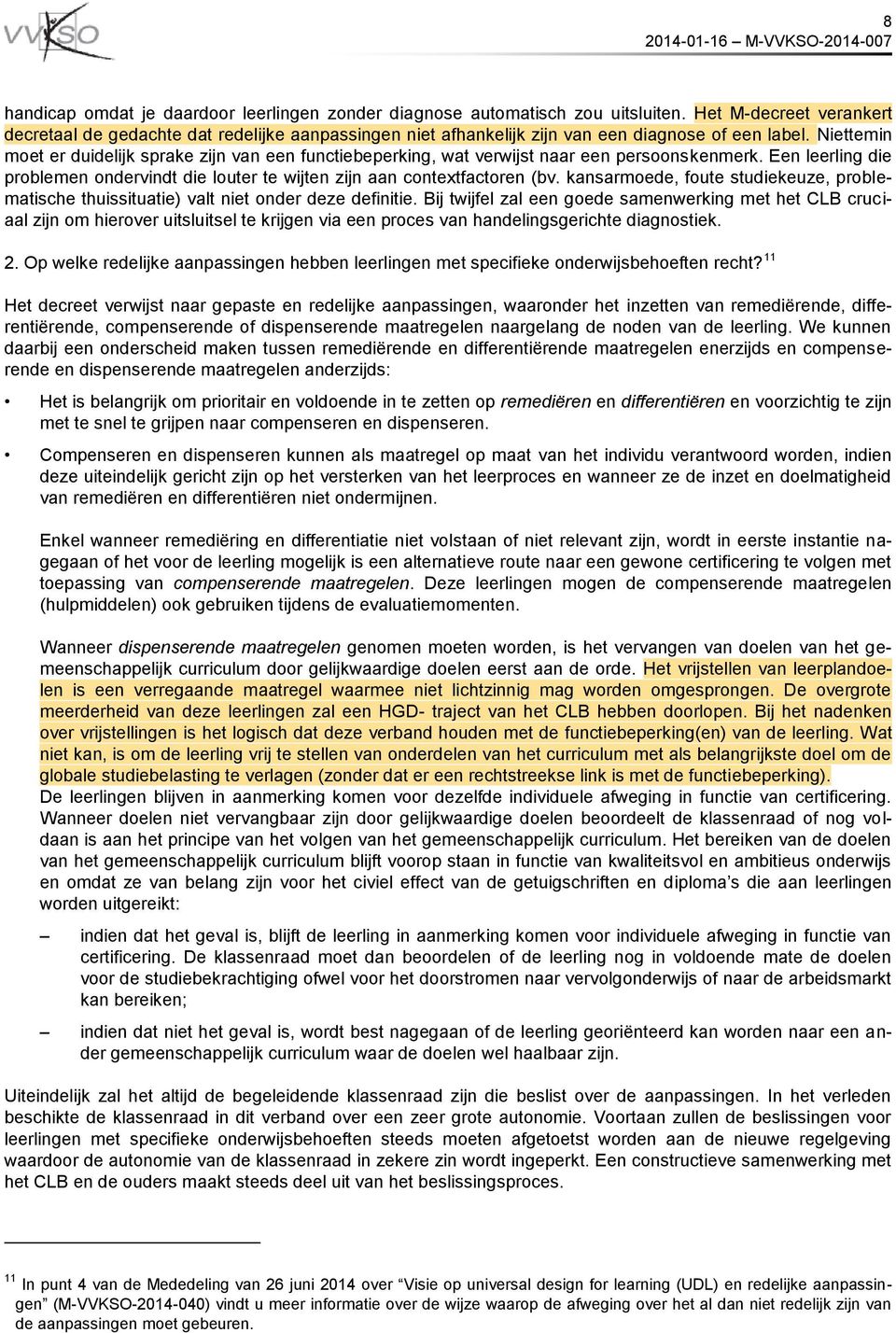 Niettemin moet er duidelijk sprake zijn van een functiebeperking, wat verwijst naar een persoonskenmerk. Een leerling die problemen ondervindt die louter te wijten zijn aan contextfactoren (bv.