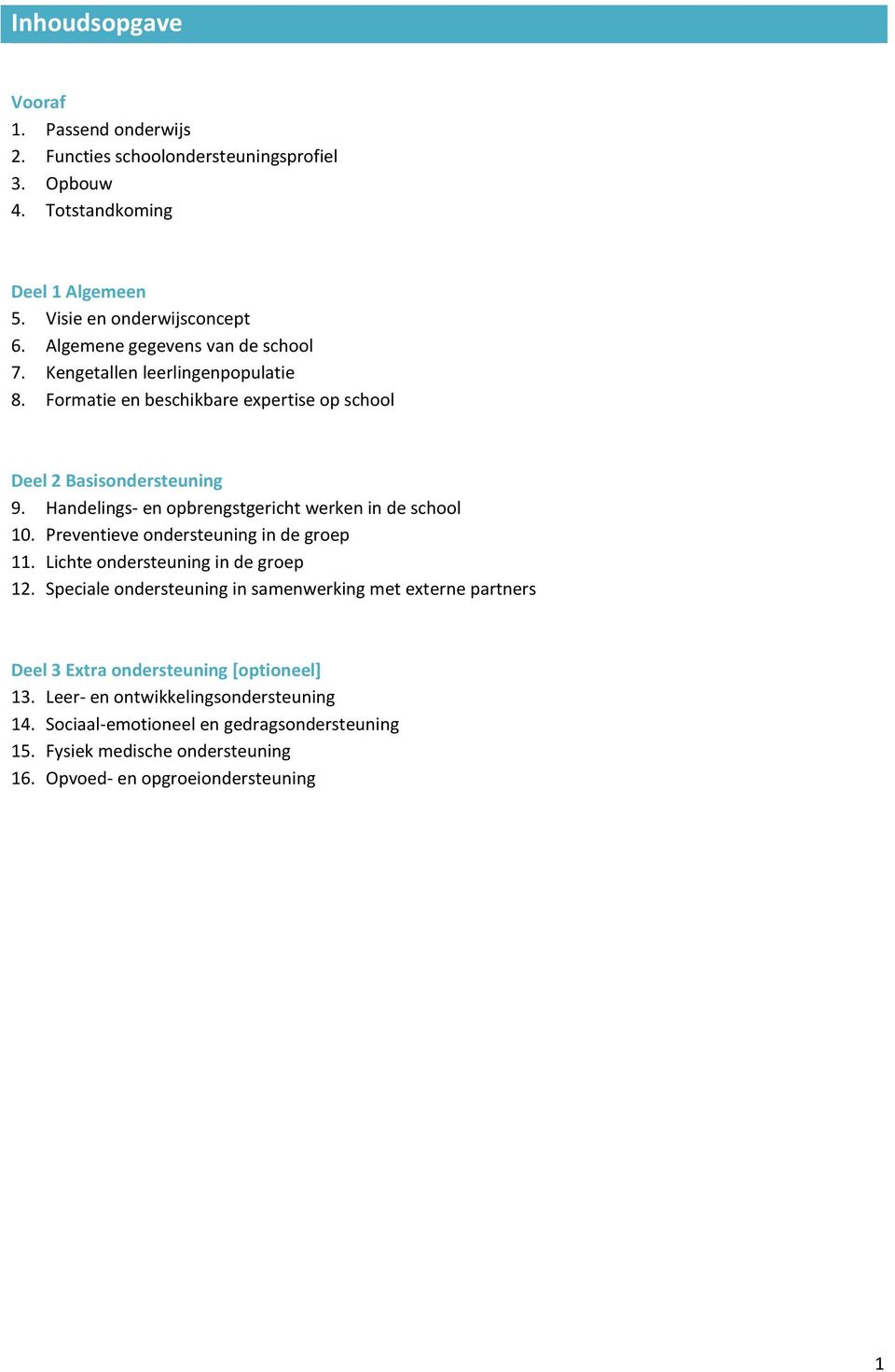 Handelings- en opbrengstgericht werken in de school 10. Preventieve ondersteuning in de groep 11. Lichte ondersteuning in de groep 12.