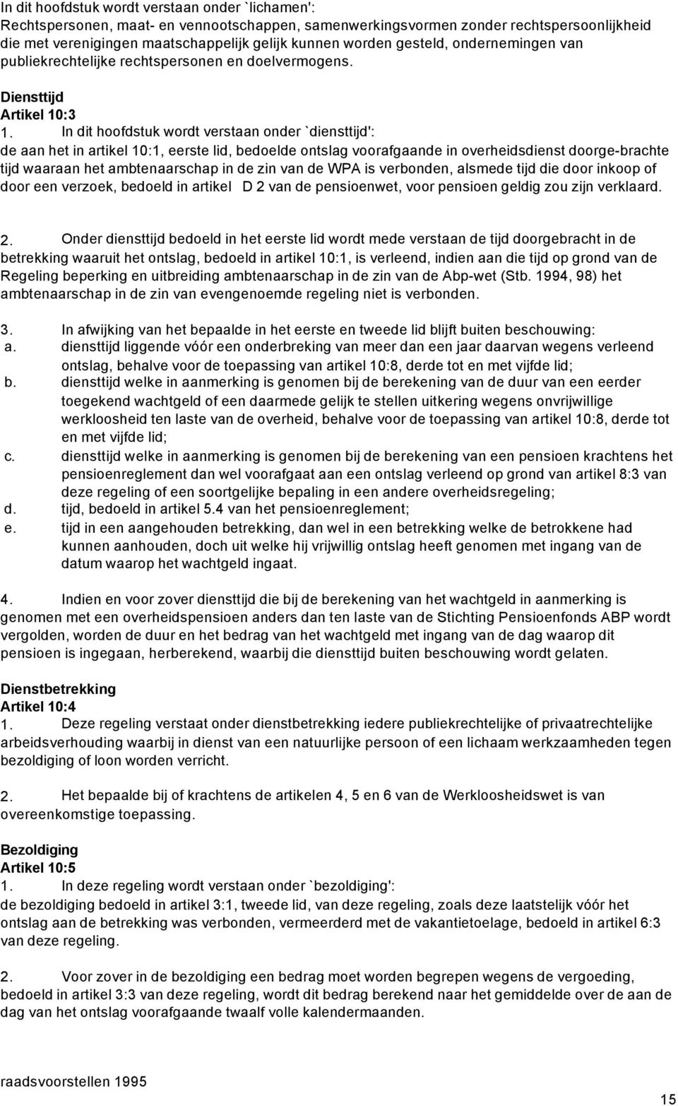 In dit hoofdstuk wordt verstaan onder `diensttijd': de aan het in artikel 10:1, eerste lid, bedoelde ontslag voorafgaande in overheidsdienst doorge-brachte tijd waaraan het ambtenaarschap in de zin