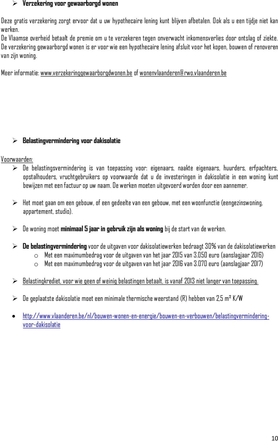 De verzekering gewaarborgd wonen is er voor wie een hypothecaire lening afsluit voor het kopen, bouwen of renoveren van zijn woning. Meer informatie: www.verzekeringgewaarborgdwonen.