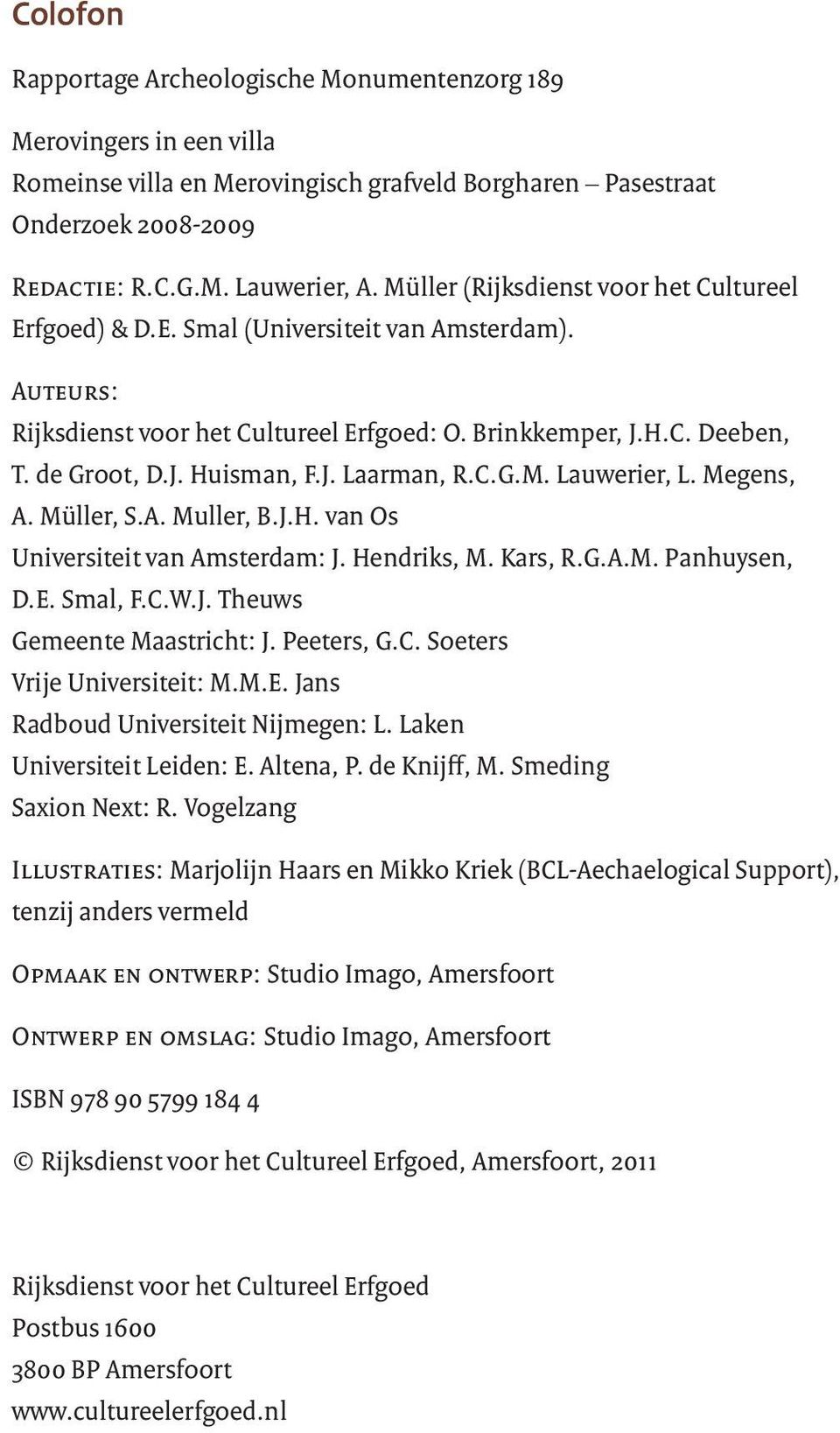J. Laarman, R.C.G.M. Lauwerier, L. Megens, A. Müller, S.A. Muller, B.J.H. van Os Universiteit van Amsterdam: J. Hendriks, M. Kars, R.G.A.M. Panhuysen, D.E. Smal, F.C.W.J. Theuws Gemeente Maastricht: J.