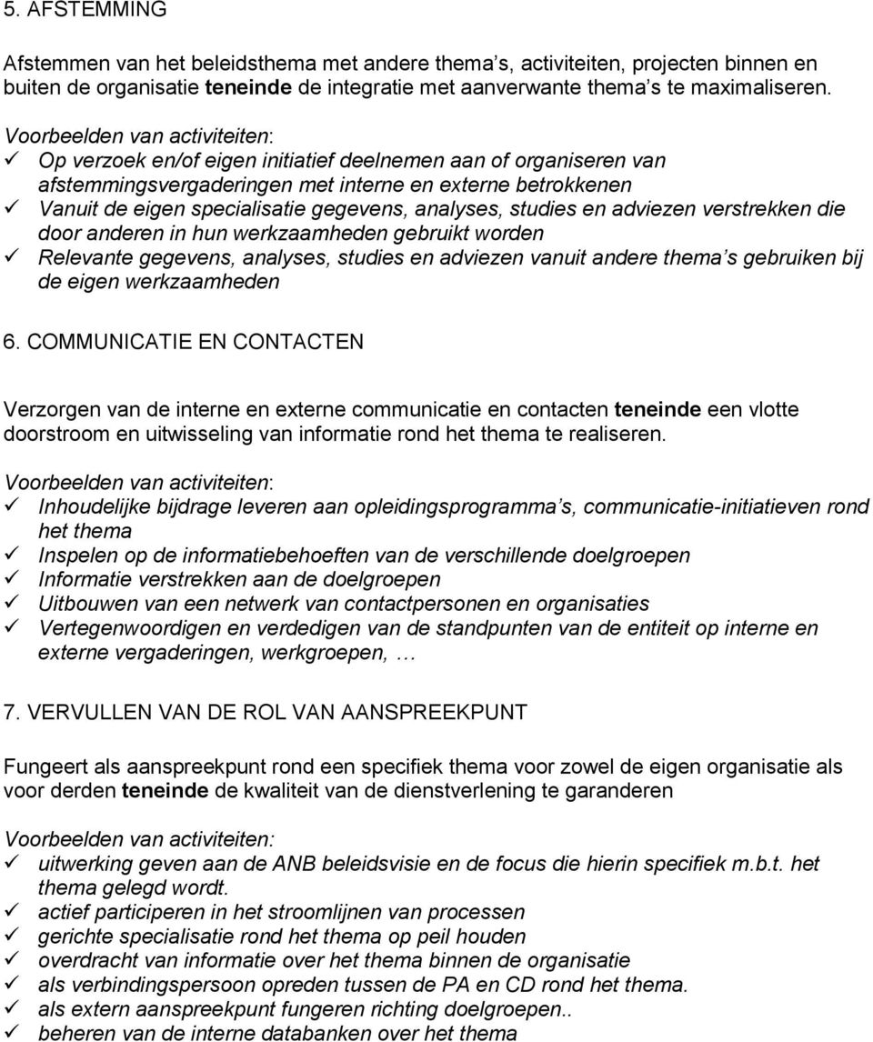 verstrekken die door anderen in hun werkzaamheden gebruikt worden Relevante gegevens, analyses, studies en adviezen vanuit andere thema s gebruiken bij de eigen werkzaamheden 6.