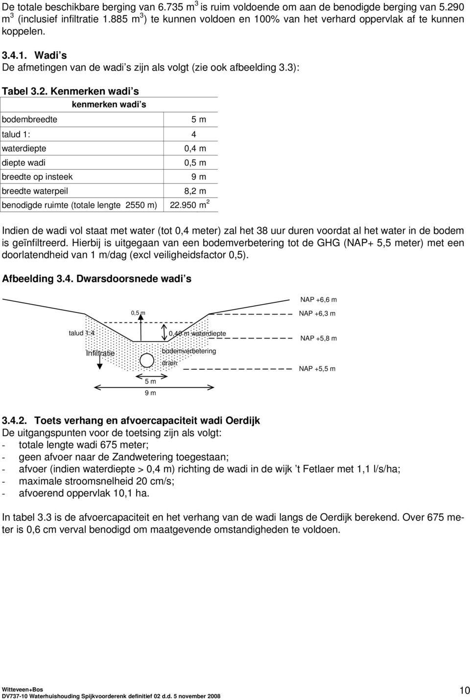 Kenmerken wadi s kenmerken wadi s bodembreedte 5 m talud 1: 4 waterdiepte 0,4 m diepte wadi 0,5 m breedte op insteek 9 m breedte waterpeil 8,2 m benodigde ruimte (totale lengte 2550 m) 22.