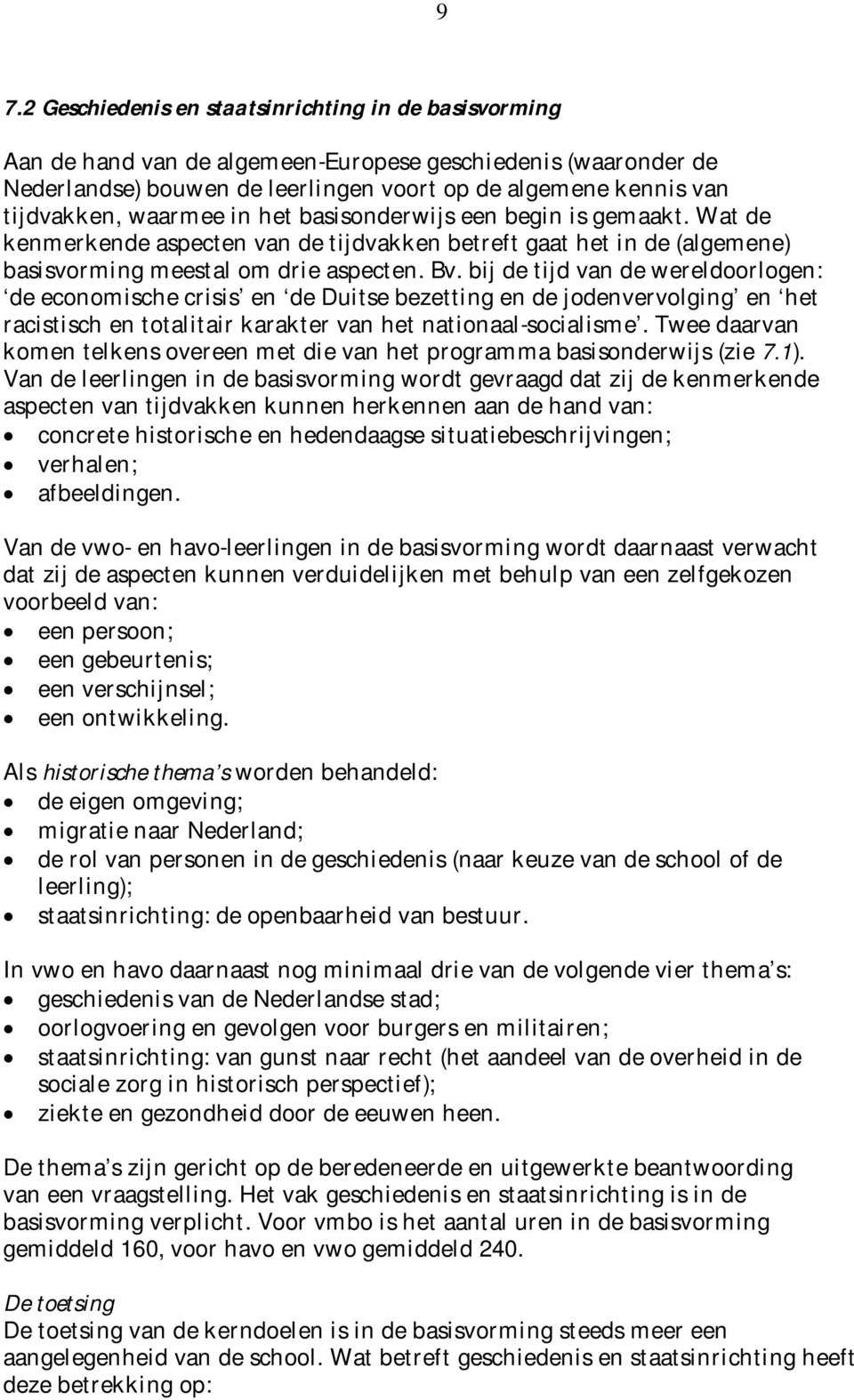 bij de tijd van de wereldoorlogen: de economische crisis en de Duitse bezetting en de jodenvervolging en het racistisch en totalitair karakter van het nationaal-socialisme.