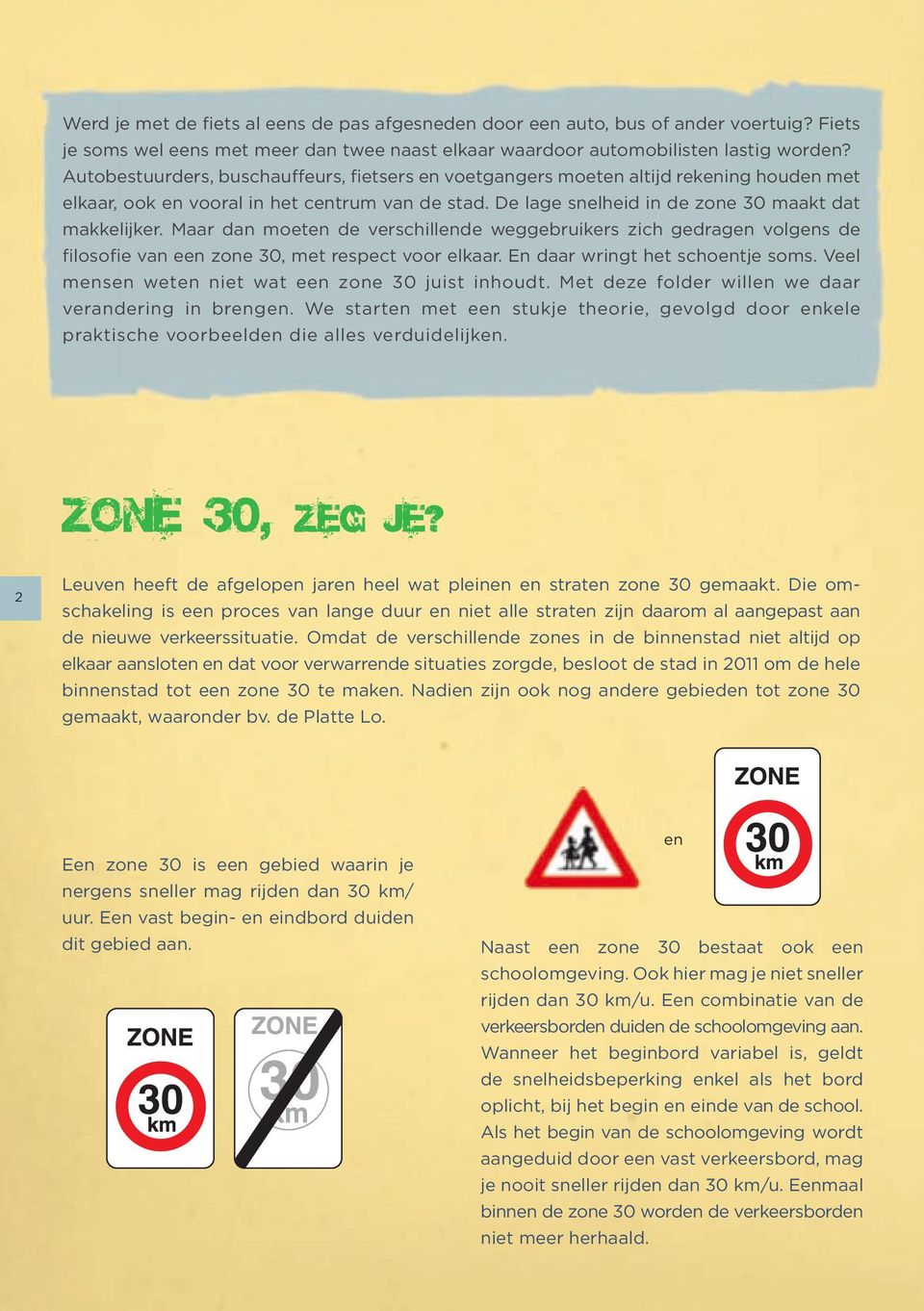 Maar dan moeten de verschillende weggebruikers zich gedragen volgens de filosofie van een zone 30, met respect voor elkaar. En daar wringt het schoentje soms.