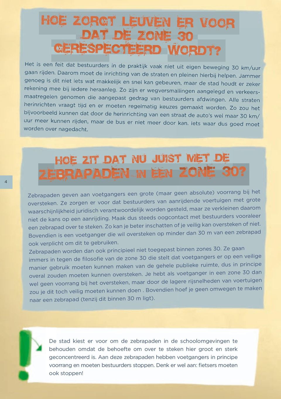 Zo zijn er wegversmalling en aangelegd en verkeersmaatregelen genomen die aangepast gedrag van bestuur ders afdwingen.