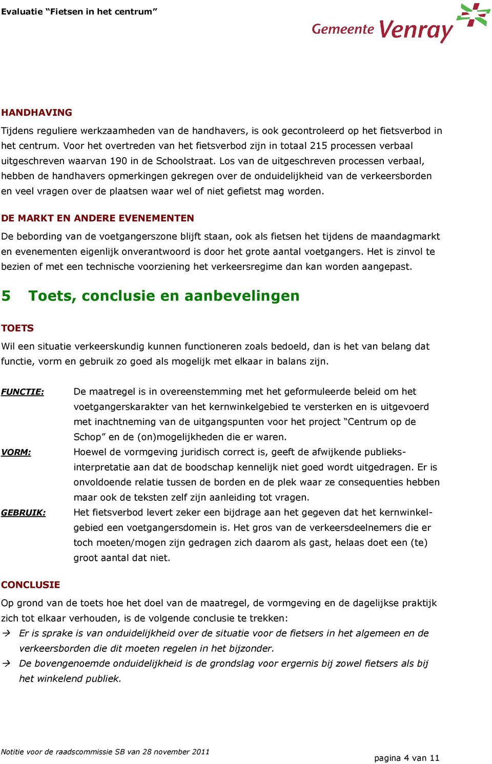 Los van de uitgeschreven processen verbaal, hebben de handhavers opmerkingen gekregen over de onduidelijkheid van de verkeersborden en veel vragen over de plaatsen waar wel of niet gefietst mag