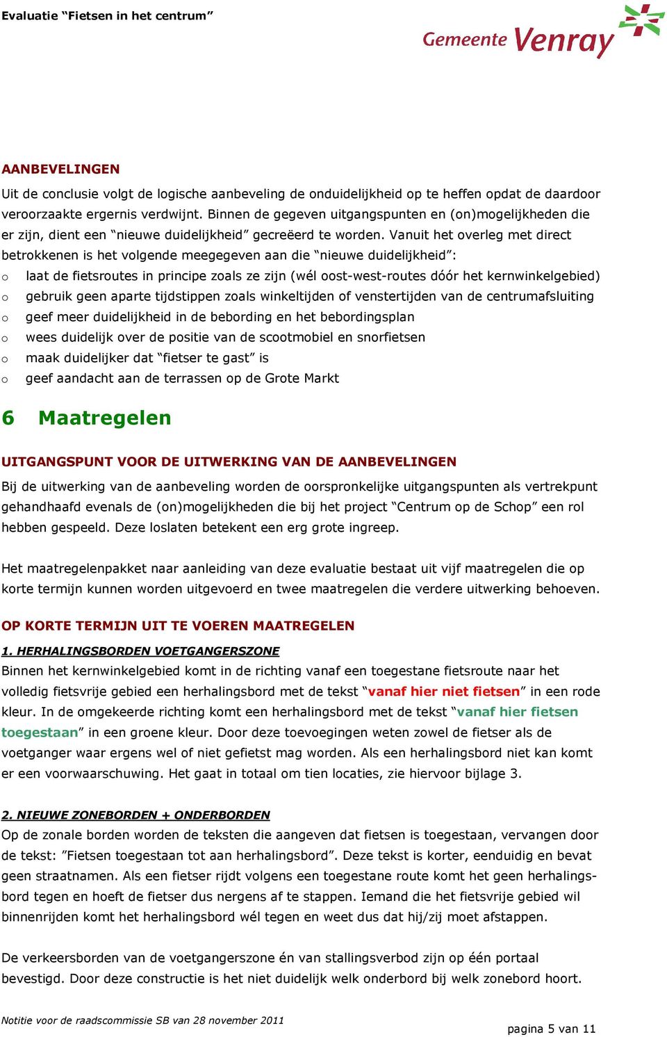 Vanuit het overleg met direct betrokkenen is het volgende meegegeven aan die nieuwe duidelijkheid : o laat de fietsroutes in principe zoals ze zijn (wél oost-west-routes dóór het kernwinkelgebied) o