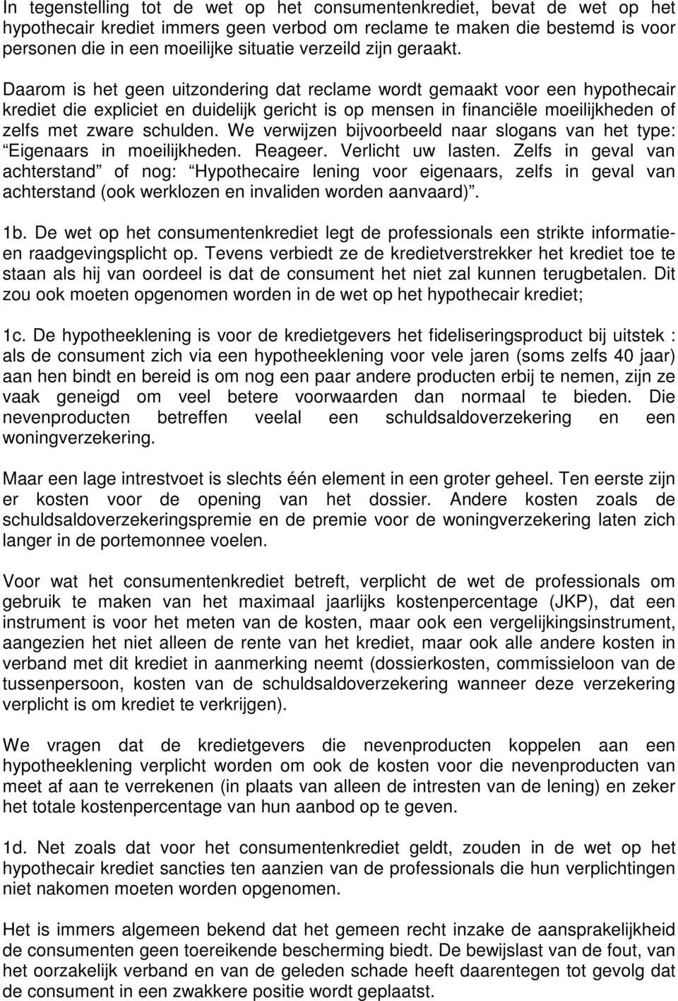 Daarom is het geen uitzondering dat reclame wordt gemaakt voor een hypothecair krediet die expliciet en duidelijk gericht is op mensen in financiële moeilijkheden of zelfs met zware schulden.