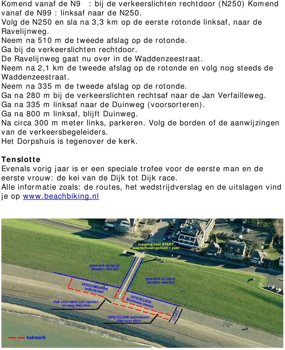 Neem na 2,1 km de tweede afslag op de rotonde en volg nog steeds de Waddenzeestraat. Neem na 335 m de tweede afslag op de rotonde. Ga na 280 m bij de verkeerslichten rechtsaf naar de Jan Verfailleweg.