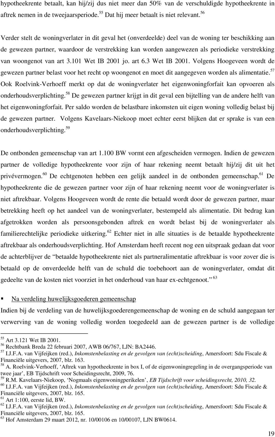 van woongenot van art 3.101 Wet IB 2001 jo. art 6.3 Wet IB 2001. Volgens Hoogeveen wordt de gewezen partner belast voor het recht op woongenot en moet dit aangegeven worden als alimentatie.