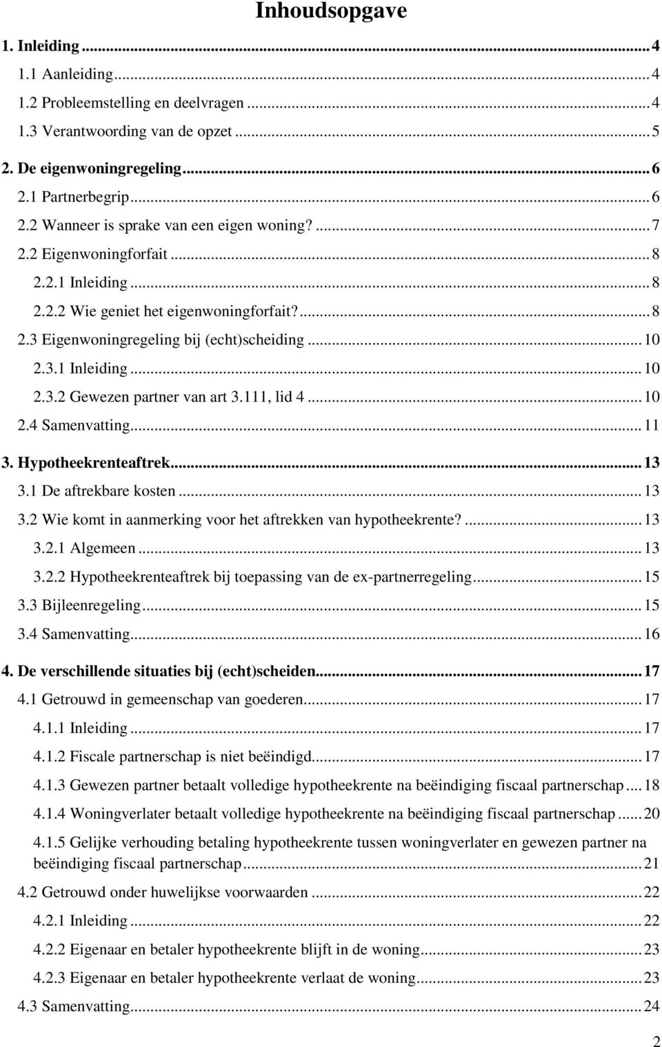 .. 10 2.3.1 Inleiding... 10 2.3.2 Gewezen partner van art 3.111, lid 4... 10 2.4 Samenvatting... 11 3. Hypotheekrenteaftrek... 13 3.1 De aftrekbare kosten... 13 3.2 Wie komt in aanmerking voor het aftrekken van hypotheekrente?