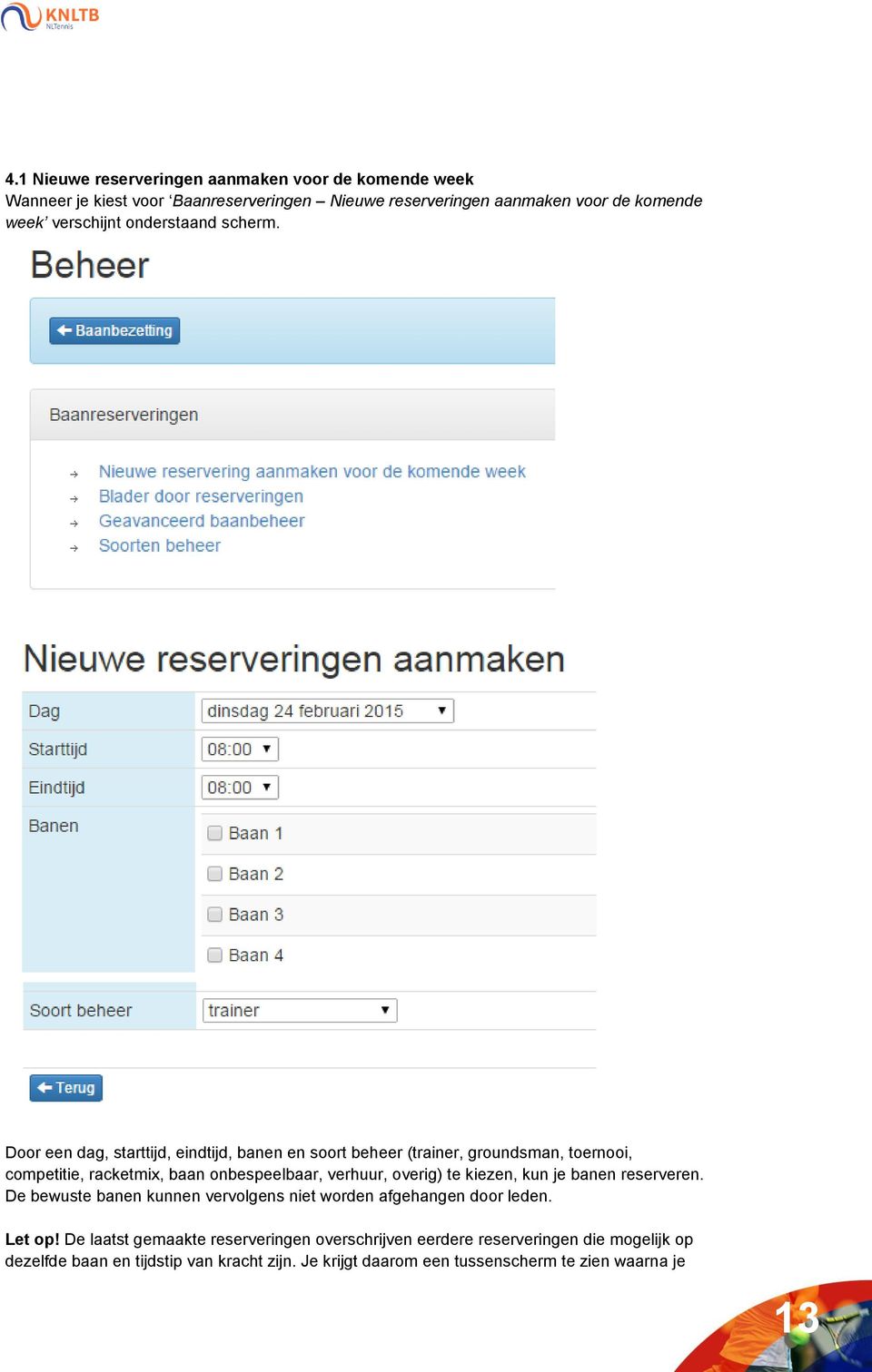 Door een dag, starttijd, eindtijd, banen en soort beheer (trainer, groundsman, toernooi, competitie, racketmix, baan onbespeelbaar, verhuur, overig) te