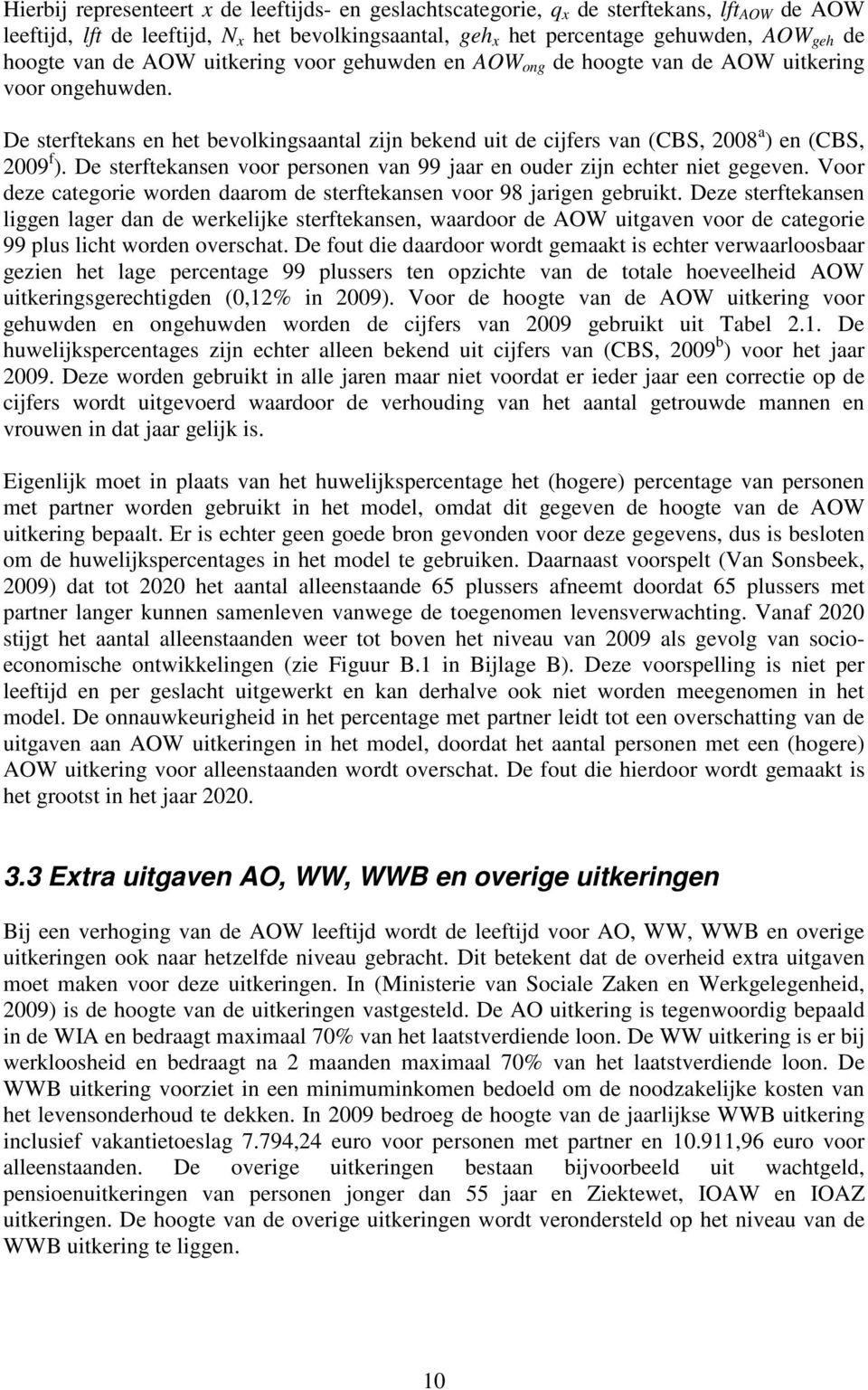 De sterftekansen voor personen van 99 jaar en ouder zijn echter niet gegeven. Voor deze categorie worden daarom de sterftekansen voor 98 jarigen gebruikt.