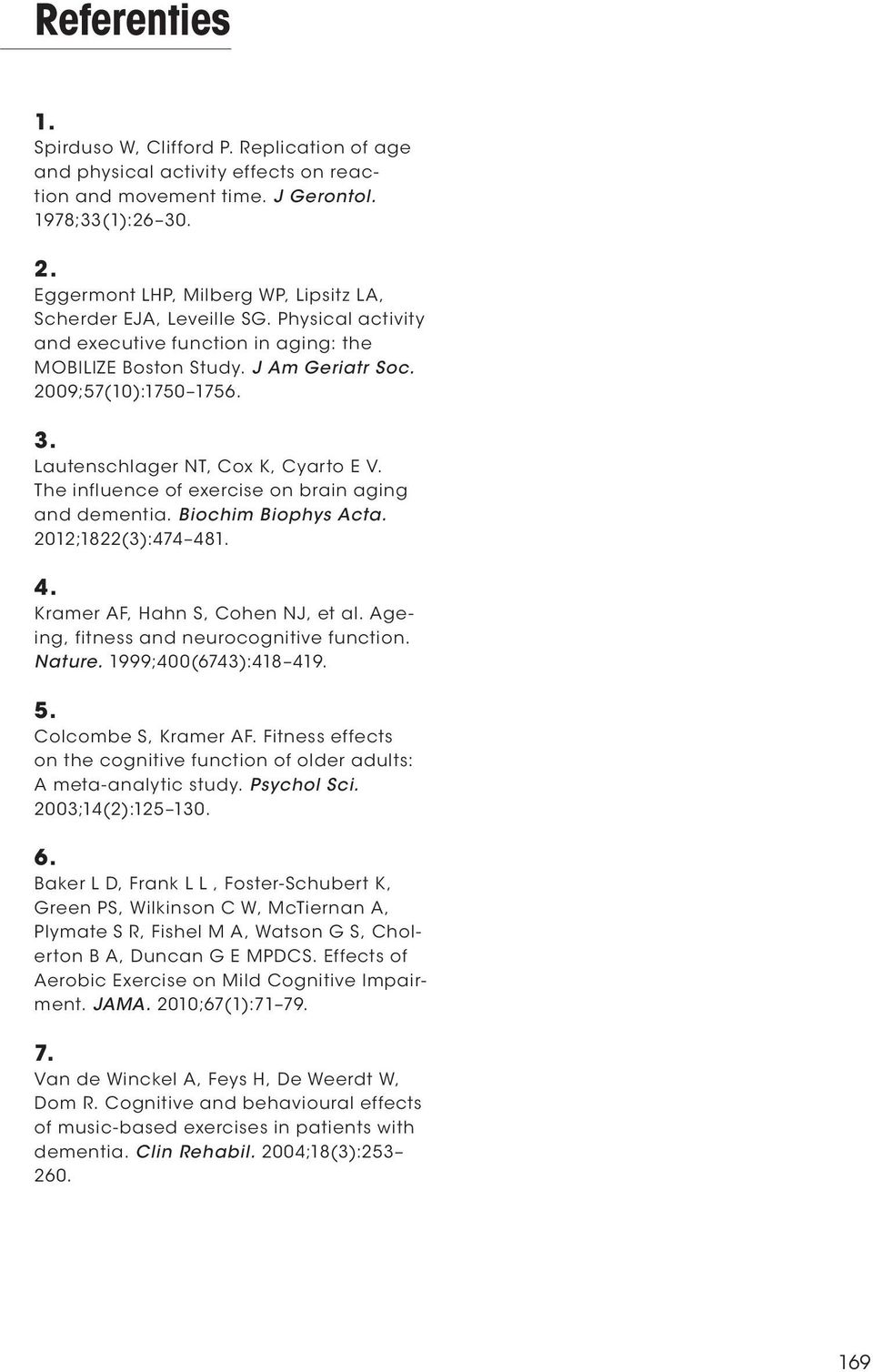 Lautenschlager NT, Cox K, Cyarto E V. The influence of exercise on brain aging and dementia. Biochim Biophys Acta. 2012;1822(3):474 481. 4. Kramer AF, Hahn S, Cohen NJ, et al.