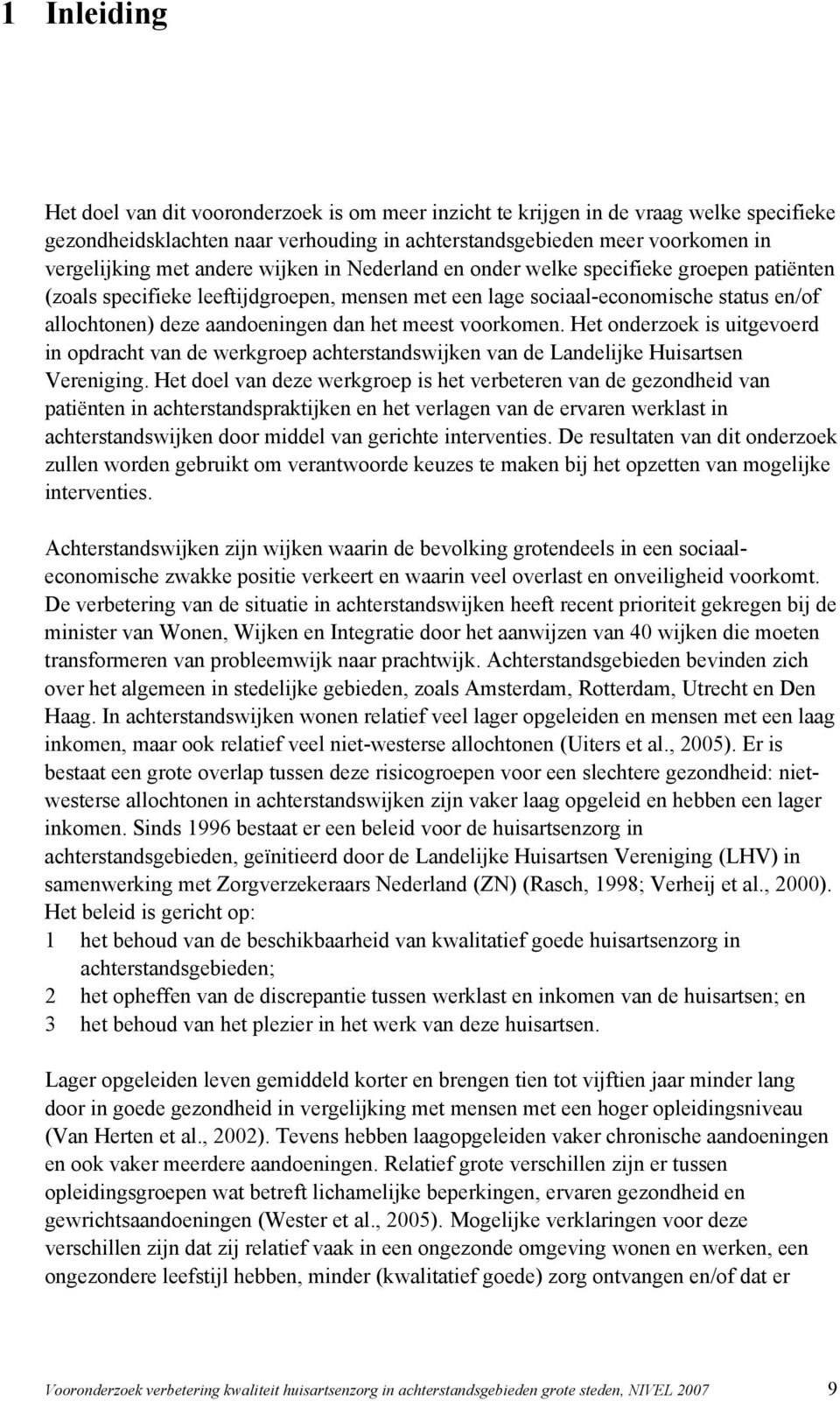 meest voorkomen. Het onderzoek is uitgevoerd in opdracht van de werkgroep achterstandswijken van de Landelijke Huisartsen Vereniging.