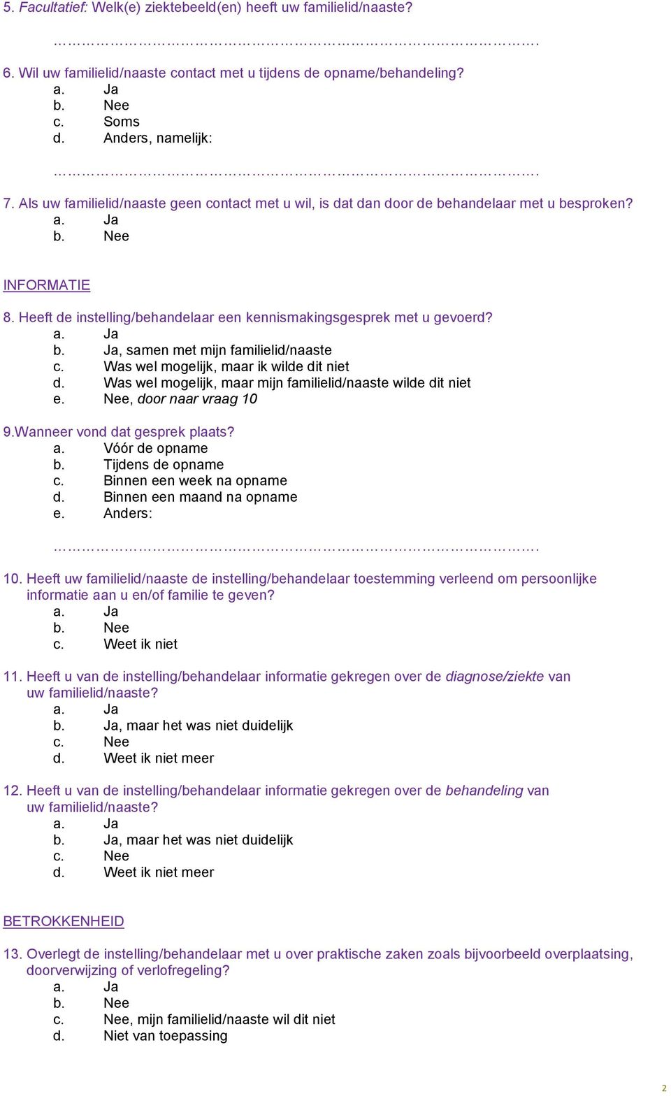 Was wel mogelijk, maar ik wilde dit niet d. Was wel mogelijk, maar mijn familielid/naaste wilde dit niet e. Nee, door naar vraag 10 9.Wanneer vond dat gesprek plaats? a. Vóór de opname b.