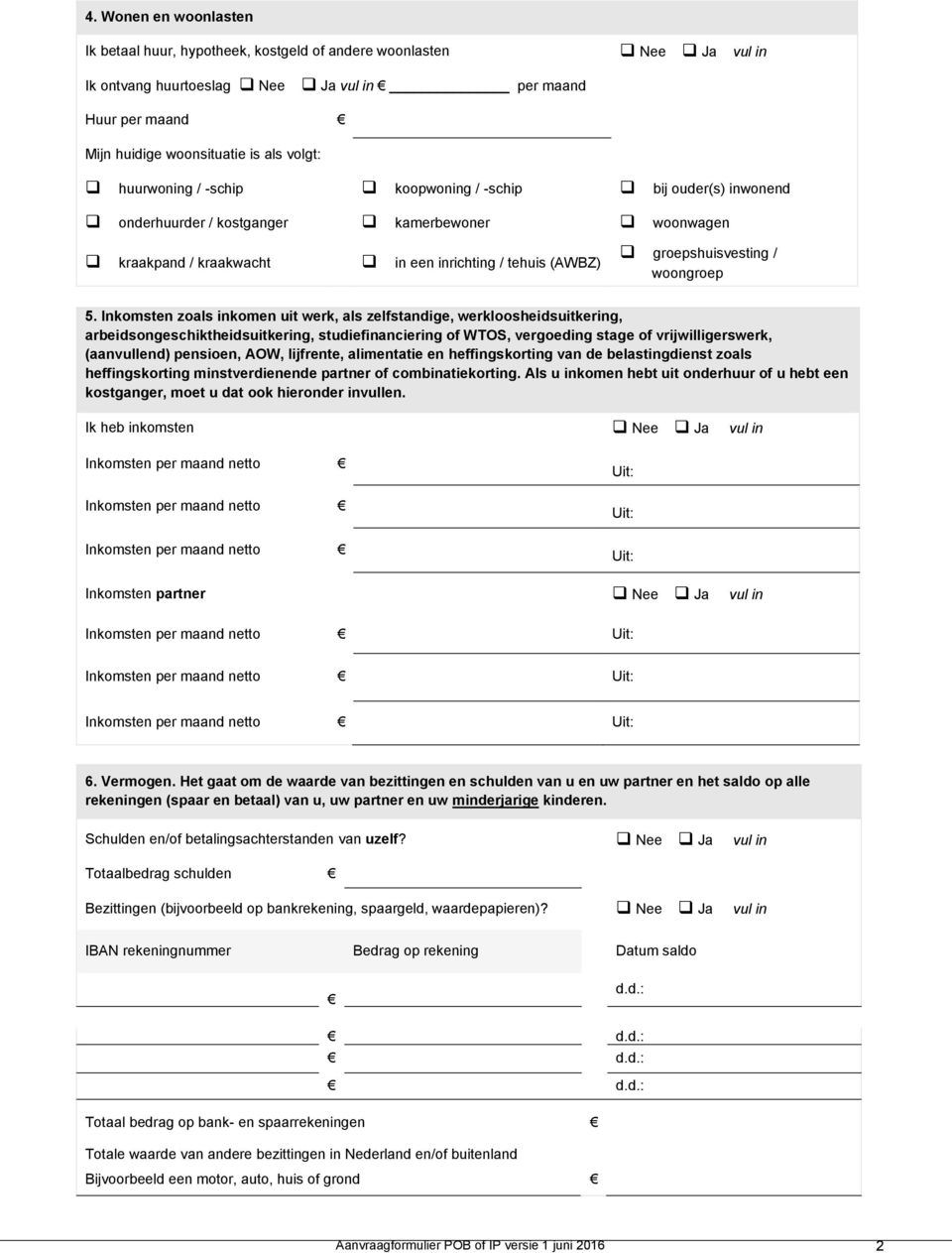 Inkomsten zoals inkomen uit werk, als zelfstandige, werkloosheidsuitkering, arbeidsongeschiktheidsuitkering, studiefinanciering of WTOS, vergoeding stage of vrijwilligerswerk, (aanvullend) pensioen,