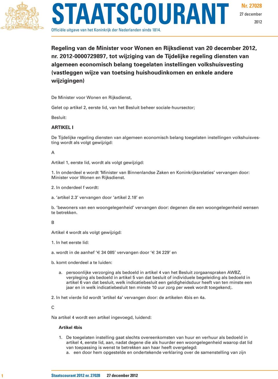 andere wijzigingen) De Minister voor Wonen en Rijksdienst, Gelet op artikel 2, eerste lid, van het Besluit beheer sociale-huursector; Besluit: ARTIKEL I De Tijdelijke regeling diensten van algemeen