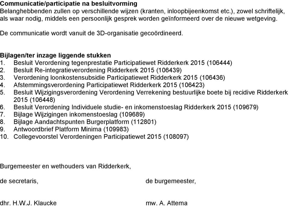 Bijlagen/ter inzage liggende stukken 1. Besluit Verordening tegenprestatie Participatiewet Ridderkerk 2015 (106444) 2. Besluit Re-integratieverordening Ridderkerk 2015 (106439) 3.