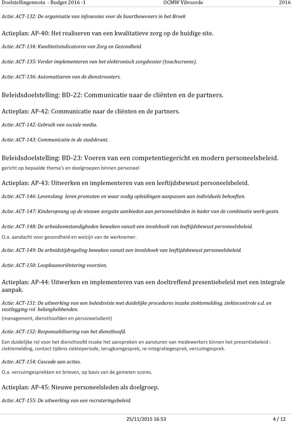 Actie: ACT-136: Automatiseren van de dienstroosters. Beleidsdoelstelling: BD-22: Communicatie naar de cliënten en de partners. Actieplan: AP-42: Communicatie naar de cliënten en de partners.