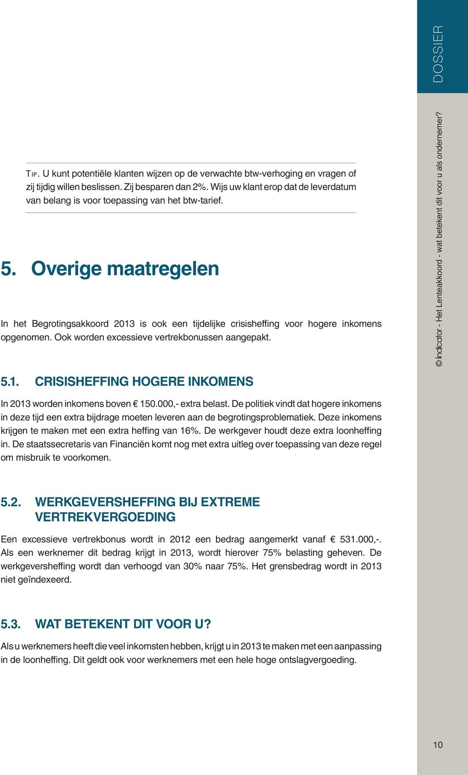 Overige maatregelen In het Begrotingsakkoord 2013 is ook een tijdelijke crisisheffing voor hogere inkomens opgenomen. Ook worden excessieve vertrekbonussen aangepakt. 5.1. Crisisheffing hogere inkomens In 2013 worden inkomens boven 150.